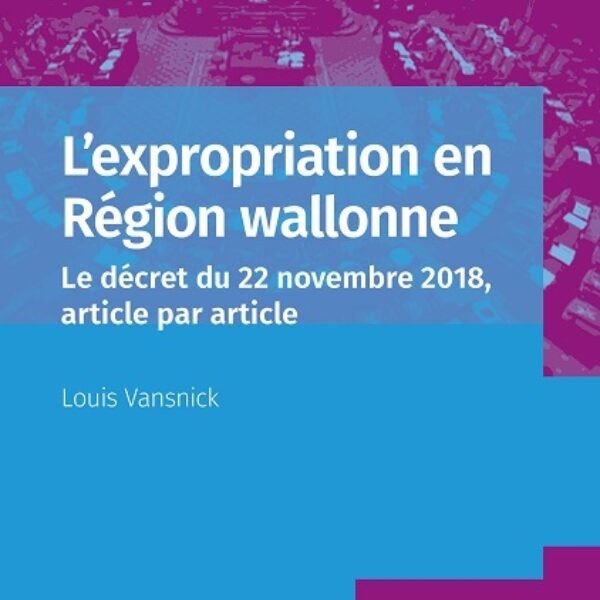 L’expropriation en Région wallonne Le décret du 22 novembre 2018, article par article (Louis Vansnick) - Kluwer 2020